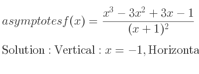 The asymptotes of f(x)=(x^3-3x^2+3x-1)/((x+1)^2) is Vertical: x=-1,Horizontal: y=x-5 (slant)